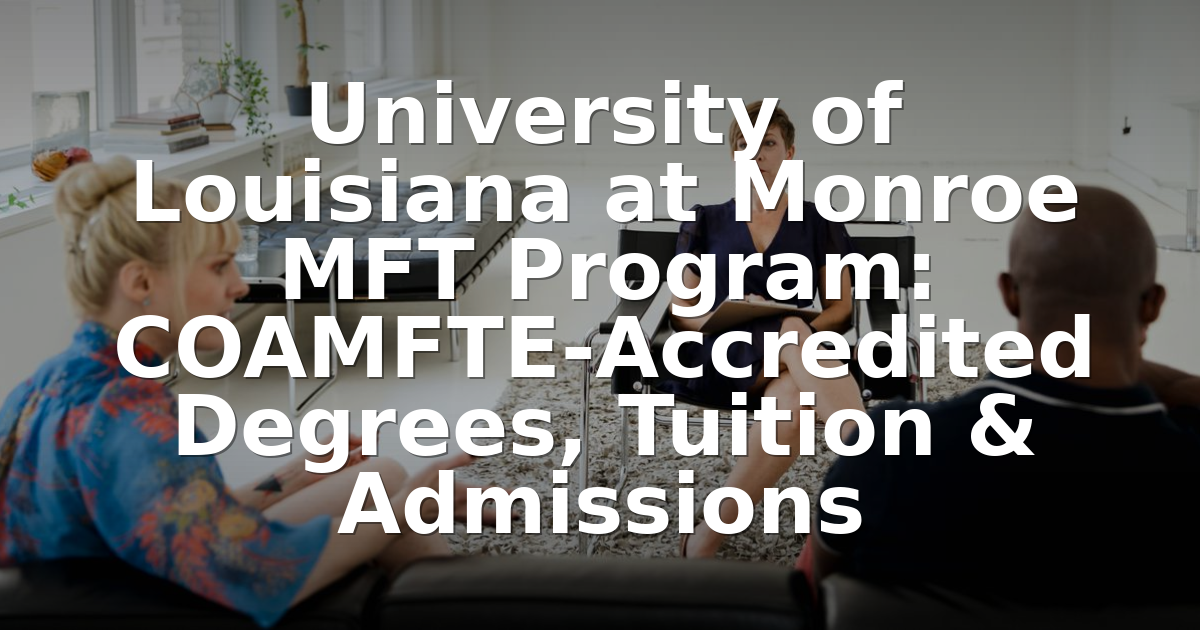 ULM MFT Program: COAMFTE Degrees, Tuition & Admissions – Marriage ...