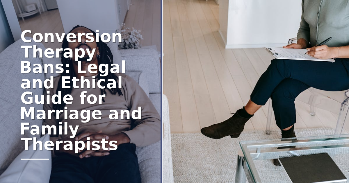 Conversion Therapy Bans: Legal and Ethical Guide for Marriage and Family Therapists