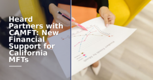 Heard Partners with CAMFT: New Financial Support for California MFTs