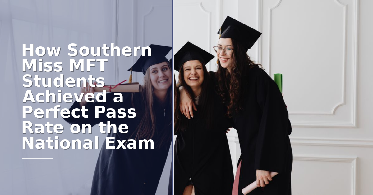How Southern Miss MFT Students Achieved a Perfect Pass Rate on the National Exam