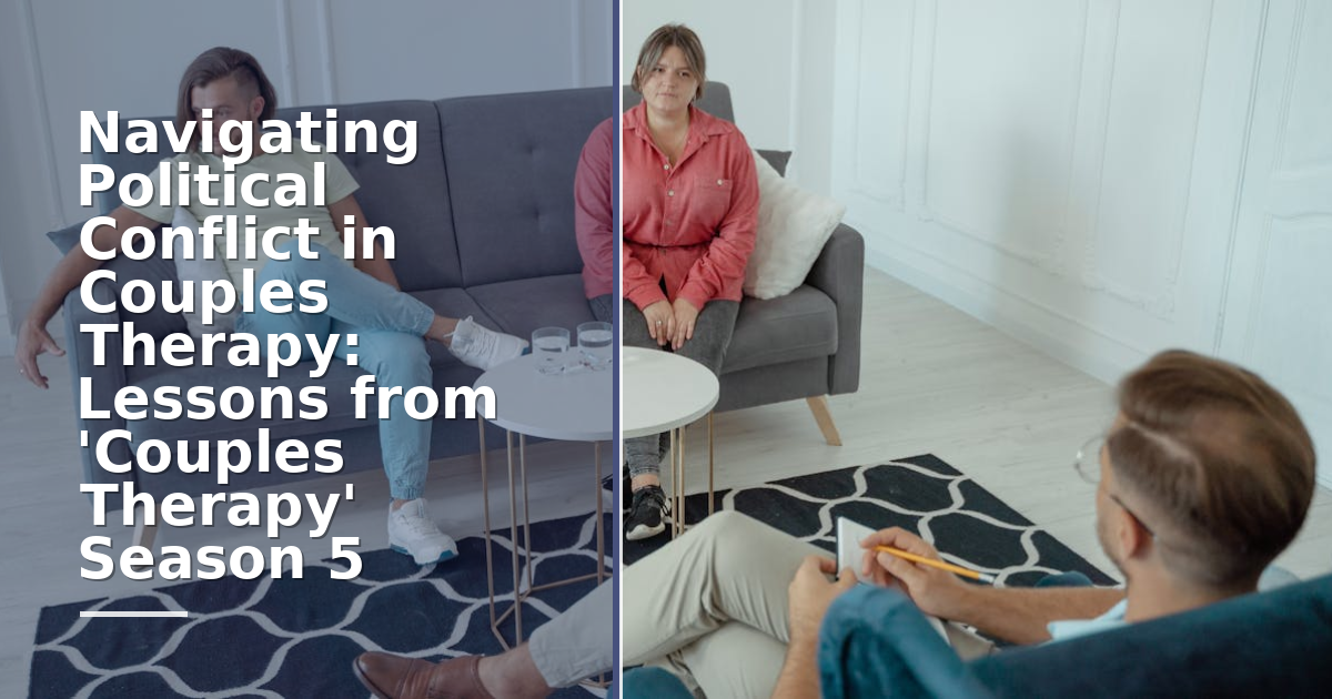 Navigating Political Conflict in Couples Therapy: Lessons from 'Couples Therapy' Season 5