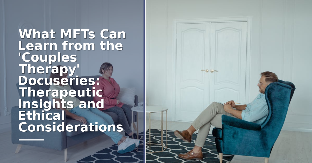 What MFTs Can Learn from the 'Couples Therapy' Docuseries: Therapeutic Insights and Ethical Considerations