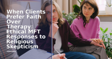 When Clients Prefer Faith Over Therapy: Ethical MFT Responses