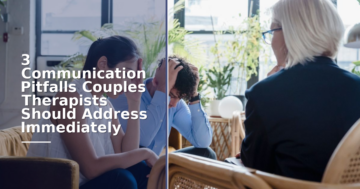 3 Communication Pitfalls Couples Therapists Must Address