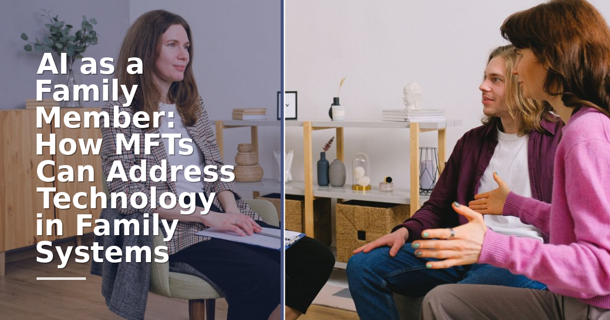 AI as a Family Member: How MFTs Can Address Technology in Family Systems