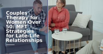 Couples Therapy for Women 50+: MFT Strategies for Late-Life Love