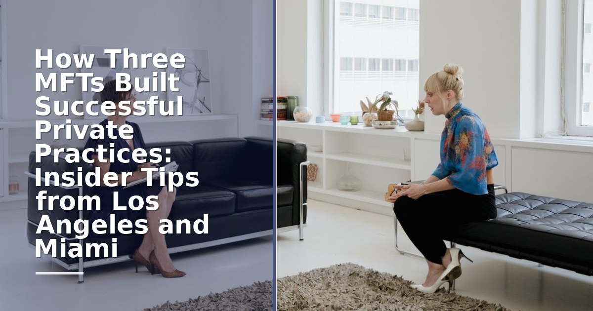 How Three MFTs Built Successful Private Practices: Insider Tips from Los Angeles and Miami