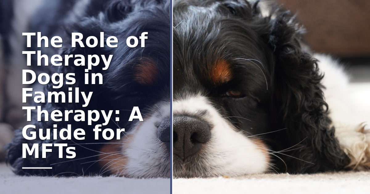 The Role of Therapy Dogs in Family Therapy: A Guide for MFTs