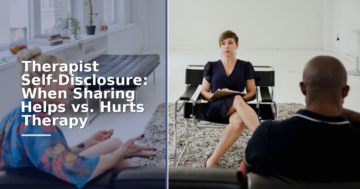 Therapist Self-Disclosure: When Sharing Helps vs. Hurts