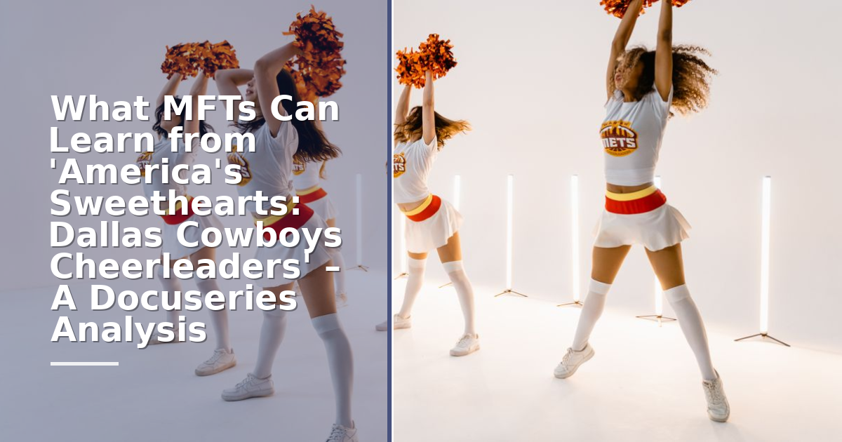 What MFTs Can Learn from 'America's Sweethearts: Dallas Cowboys Cheerleaders' – A Docuseries Analysis