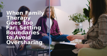 Family Therapy Boundaries: How to Prevent Oversharing