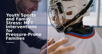 Youth Sports Stress? MFT Interventions for Pressure-Prone Families
