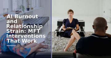 AI Burnout & Relationship Strain: MFT Interventions
