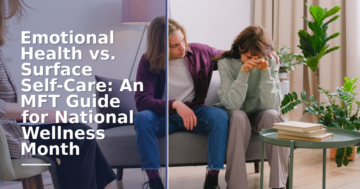 Emotional Health vs. Surface Self-Care: An MFT Guide