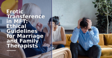 Erotic Transference in MFT: Ethics, Boundaries & Management