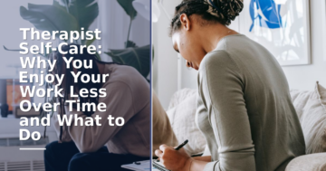 Therapist Self-Care: Why You Enjoy Work Less & What to Do