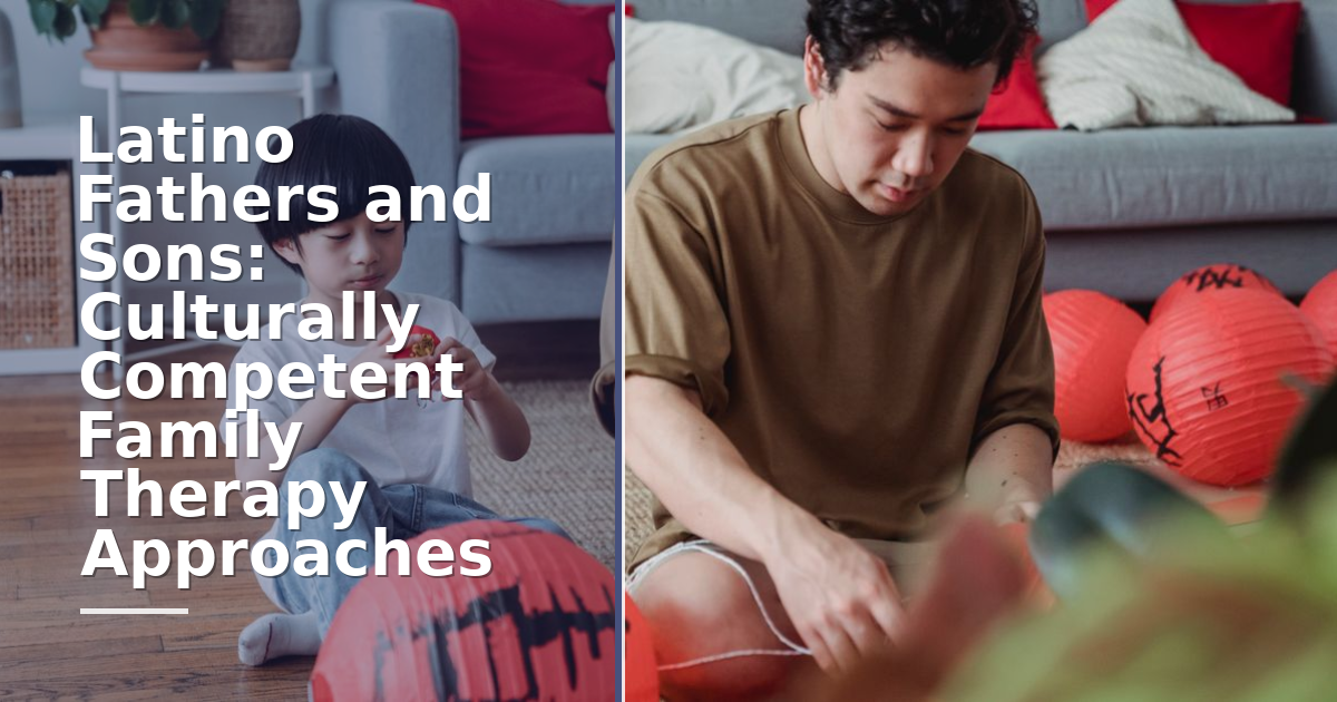 Latino Fathers and Sons: Culturally Competent Family Therapy Approaches
