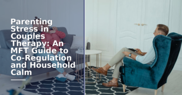 Parenting Stress in Couples Therapy: An MFT Guide