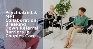 MFT Psychiatrist Collaboration: Referral Guide for LMFTs