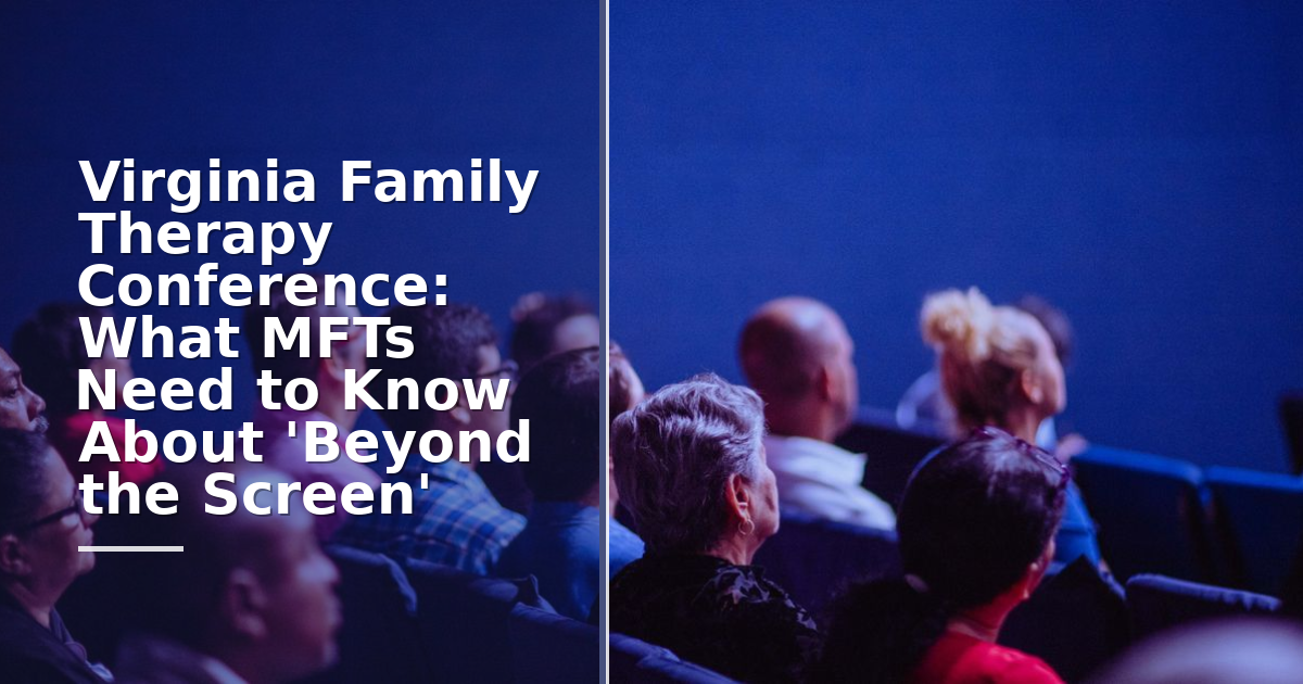 2026 Virginia Family Therapy Conference: What MFTs Need to Know About 'Beyond the Screen'