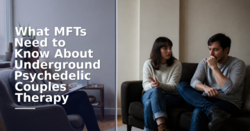 Underground Psychedelic Couples Therapy: An MFT Guide