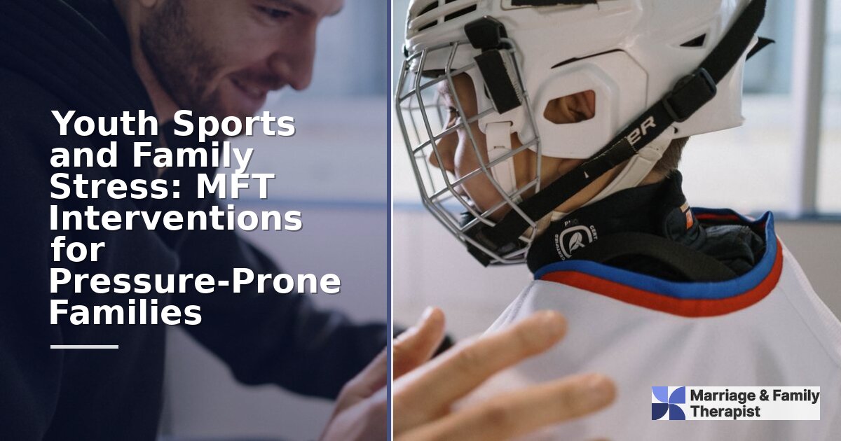 Youth Sports Stress? MFT Interventions for Pressure-Prone Families
