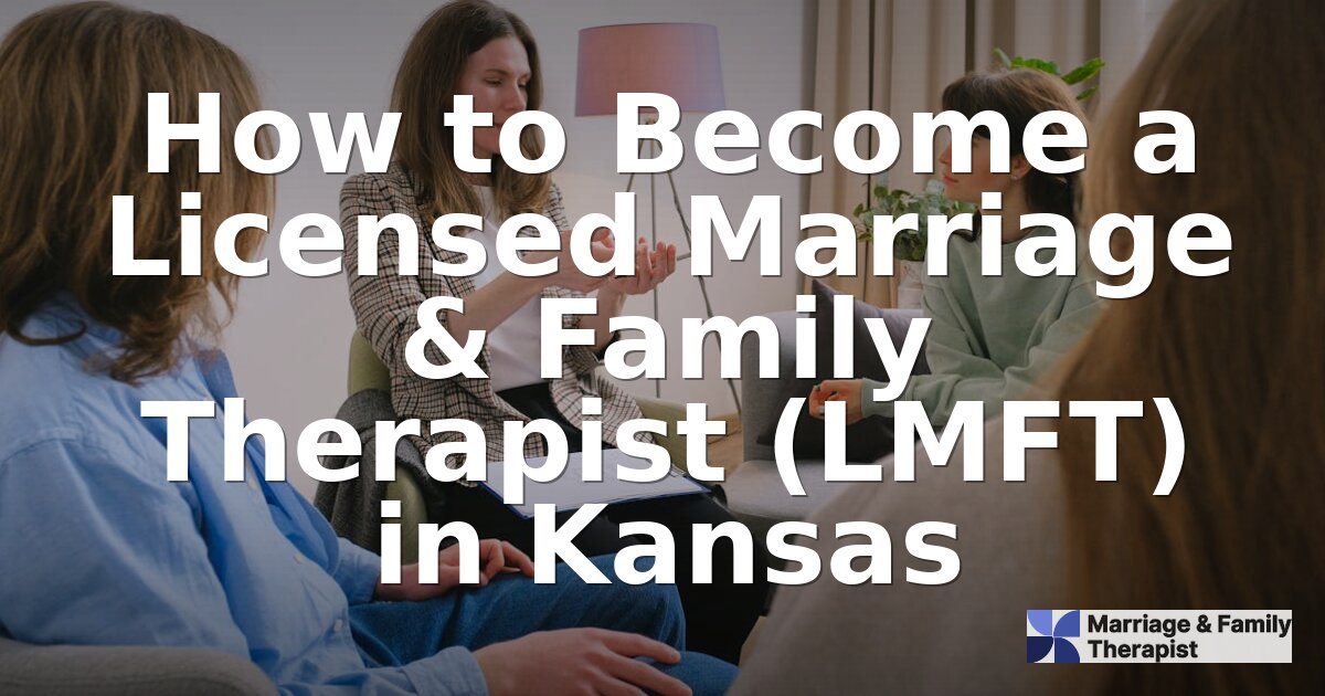 How to Become a Licensed MFT (LMFT) in Kansas 2026