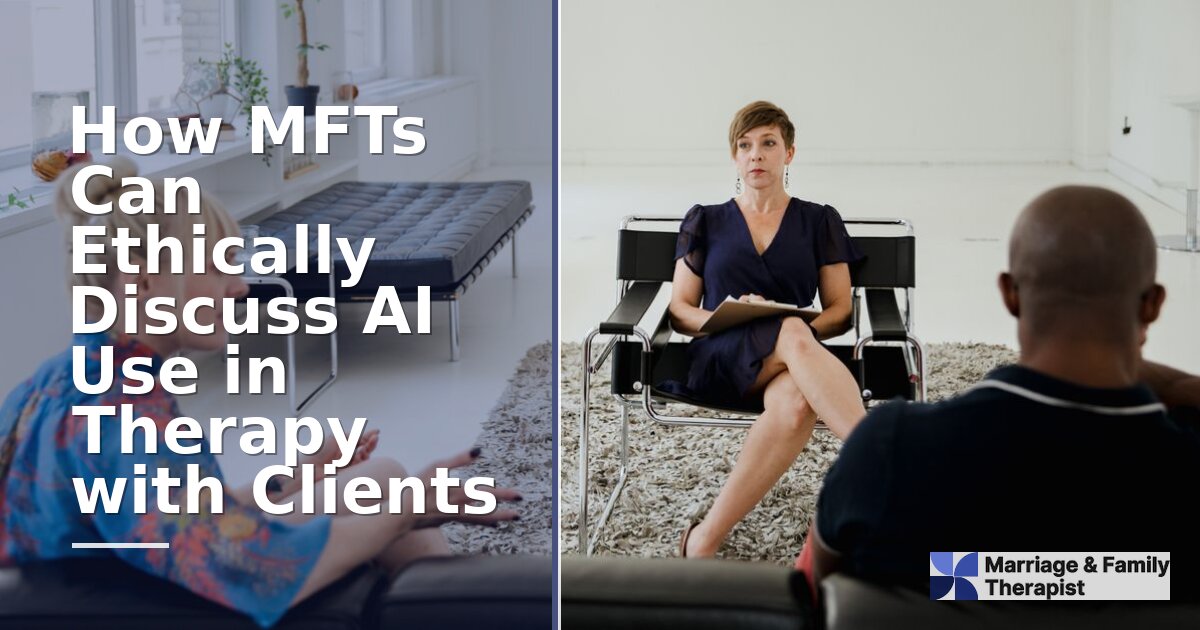 AI Ethics for MFTs: Discussing AI Use in Therapy with Clients