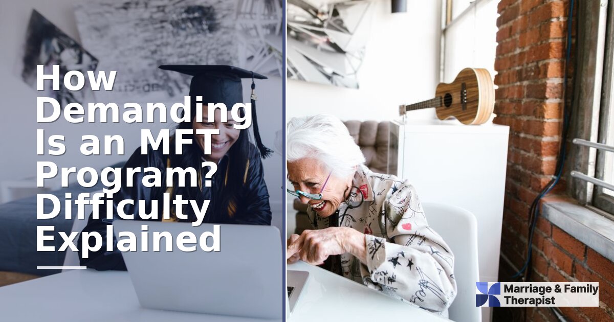 How Demanding Is an MFT Program? Difficulty Explained