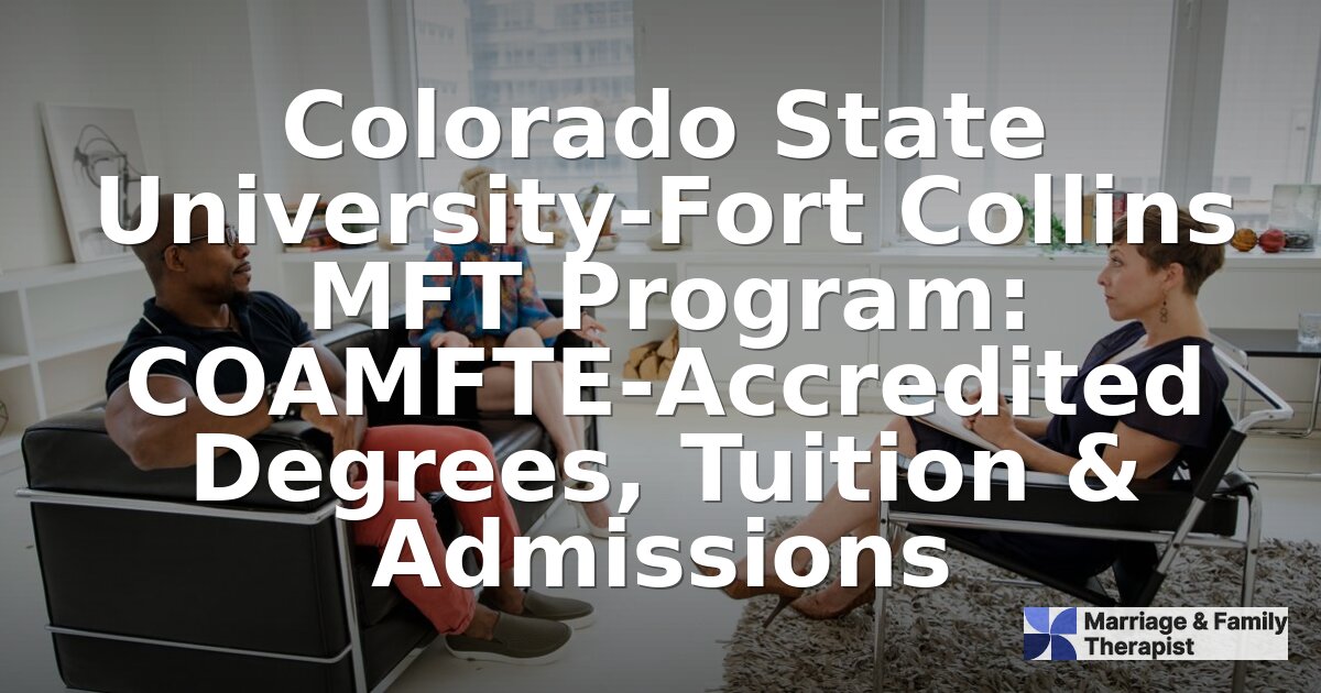 CSU Fort Collins MFT Program: Accreditation, Tuition & More