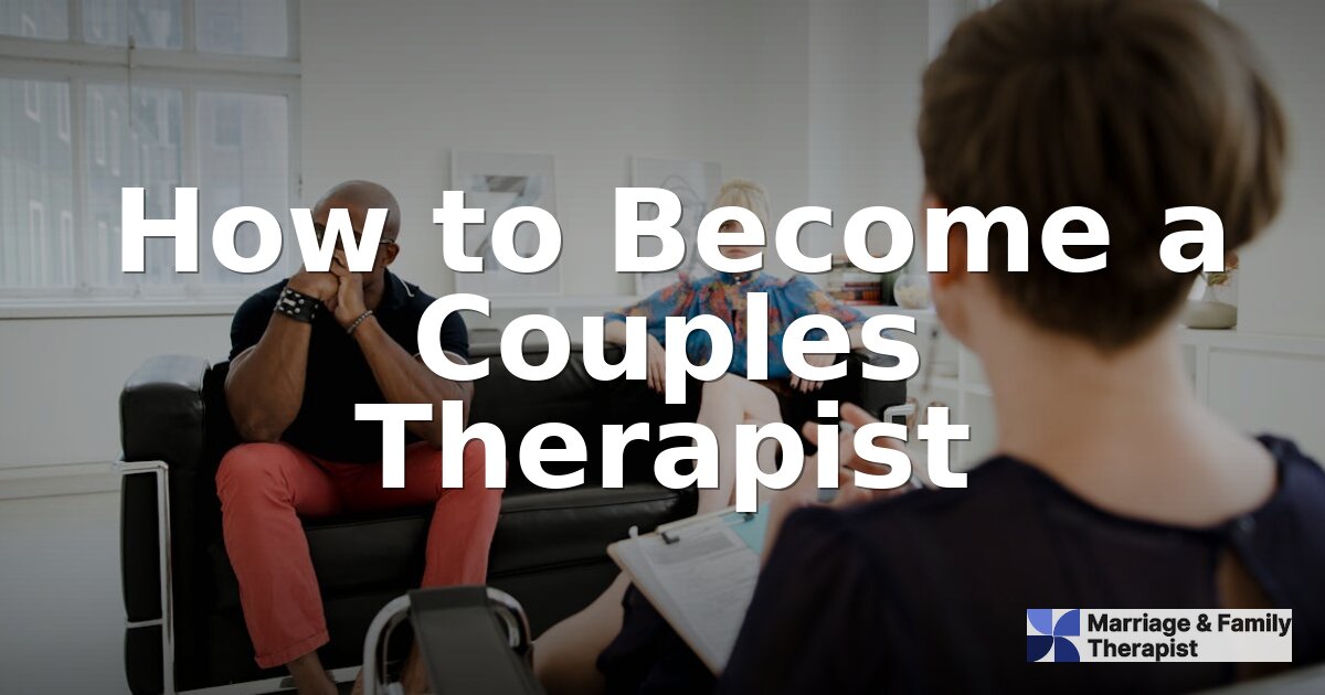 How to Become a Couples Therapist: Steps & Requirements