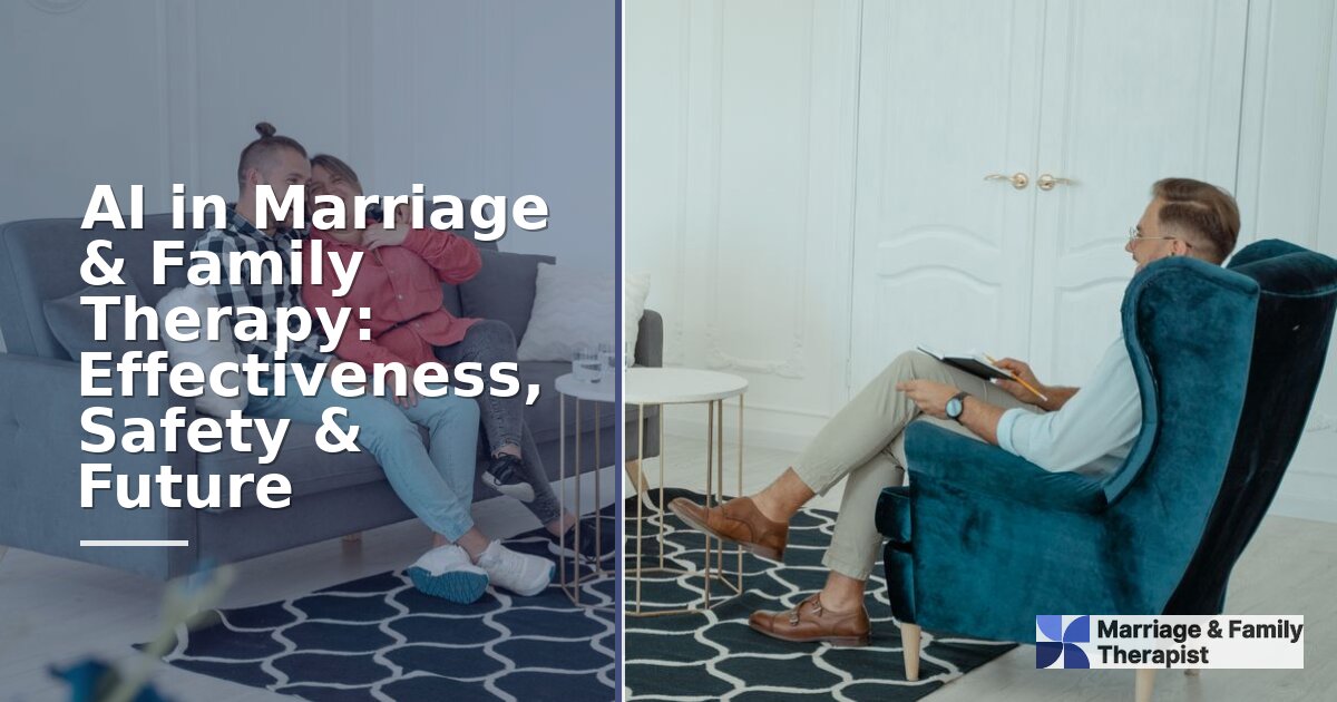 AI in Marriage & Family Therapy: Effectiveness, Safety & Future