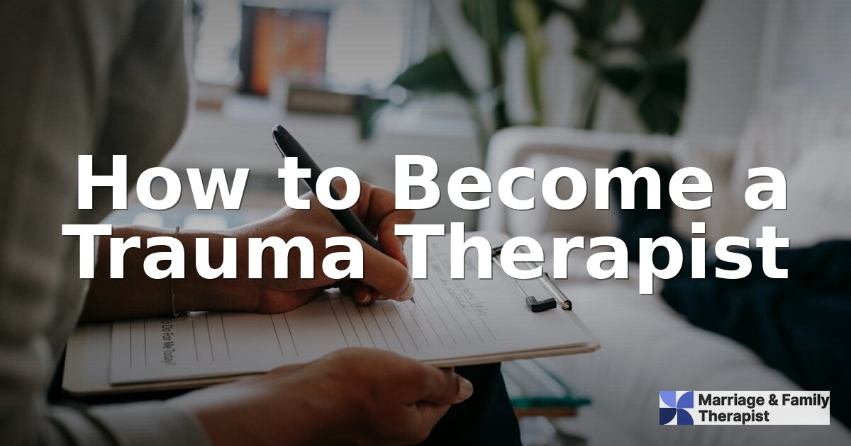 How to Become a Trauma Therapist: Steps, Degrees & Certs