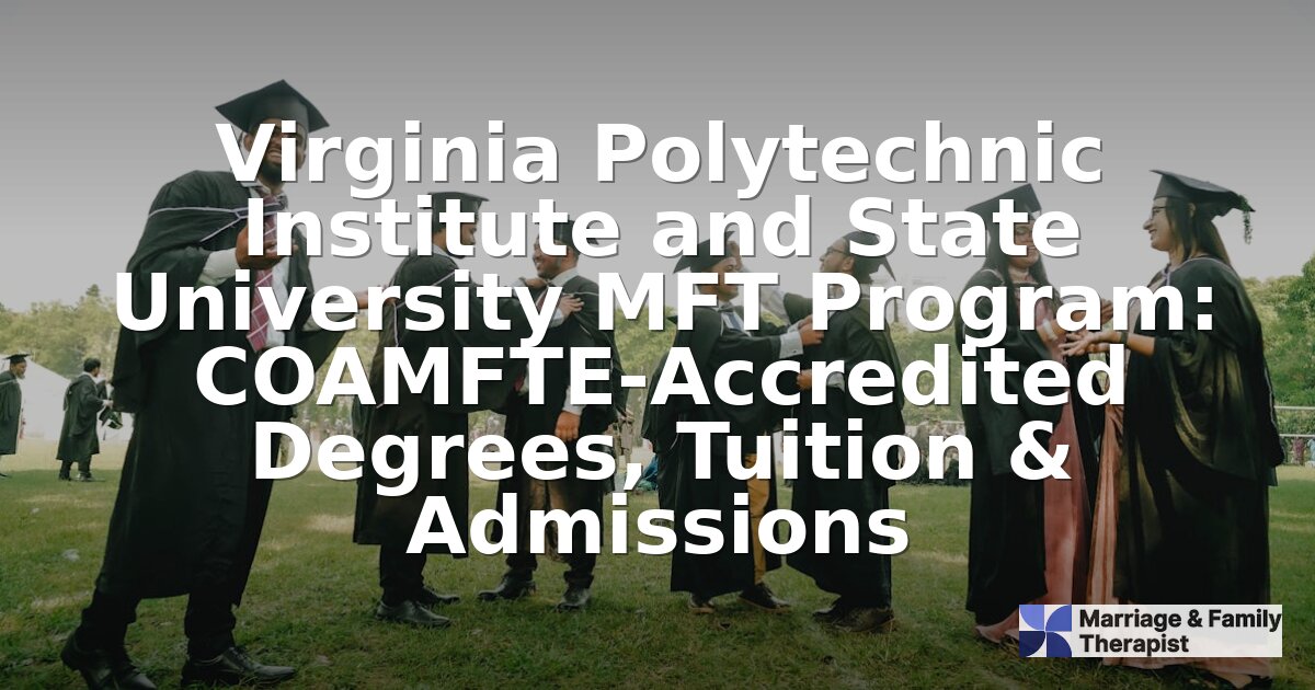 Virginia Tech MFT Program: COAMFTE PhD, Tuition & Admissions