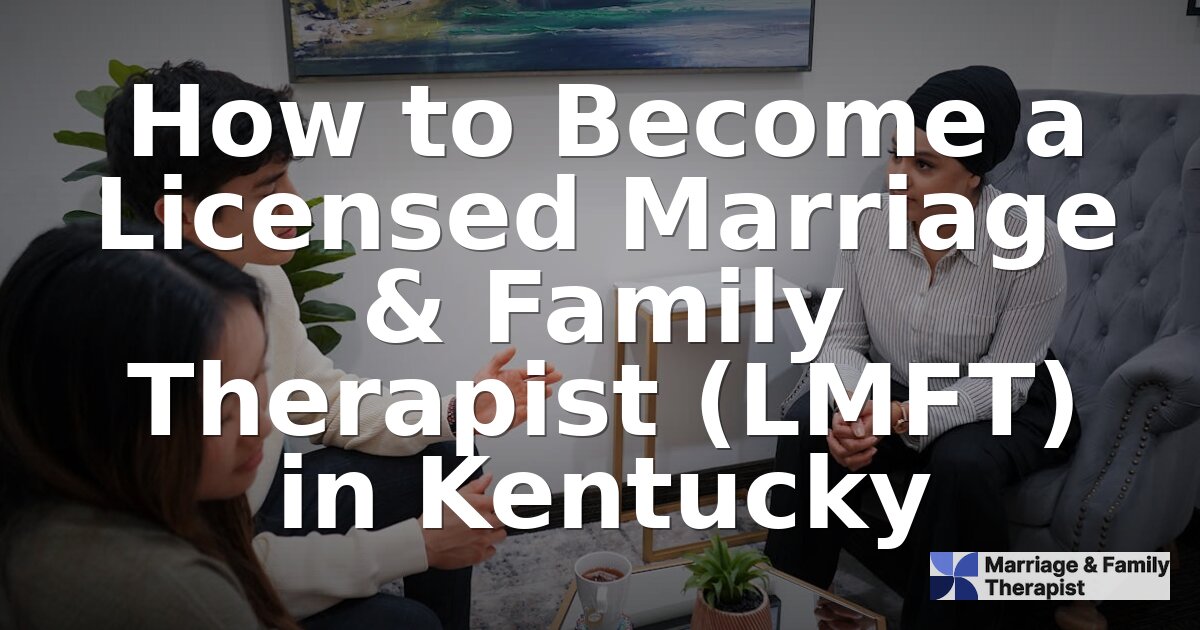 How to Become an LMFT in Kentucky: Requirements Guide [2026]