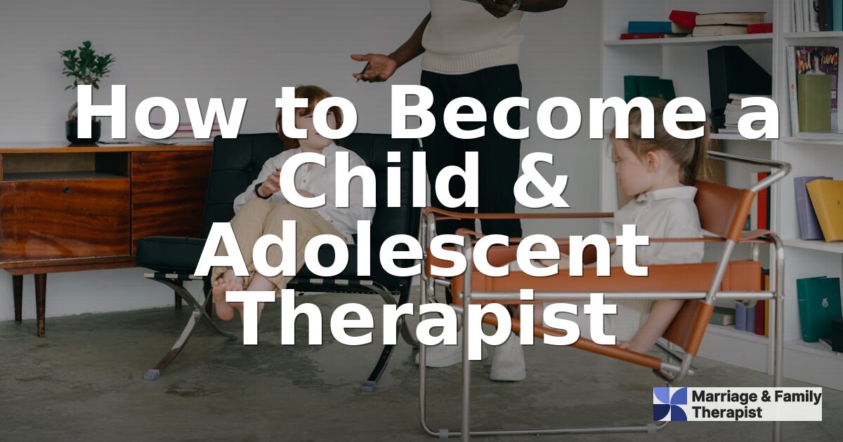 How to Become a Child & Adolescent Therapist (2026 Guide)