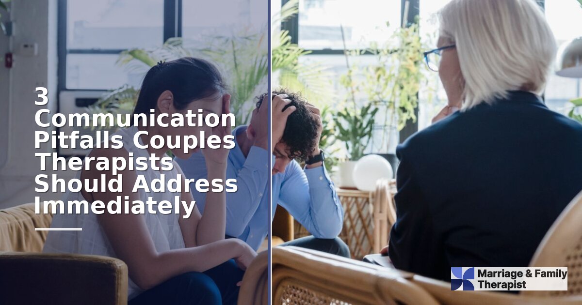 3 Communication Pitfalls Couples Therapists Must Address