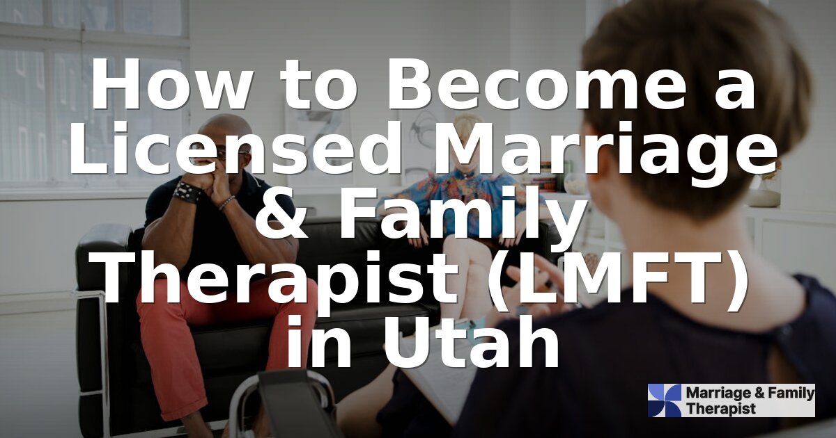 How to Become an LMFT in Utah: Requirements & Steps (2026)