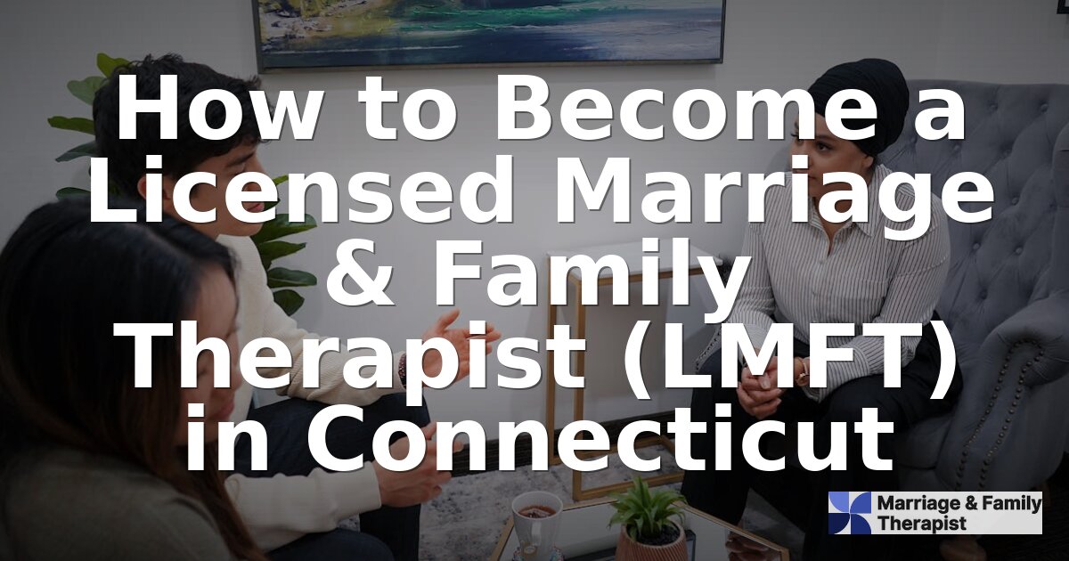 How to Become an LMFT in Connecticut (2026 Guide)