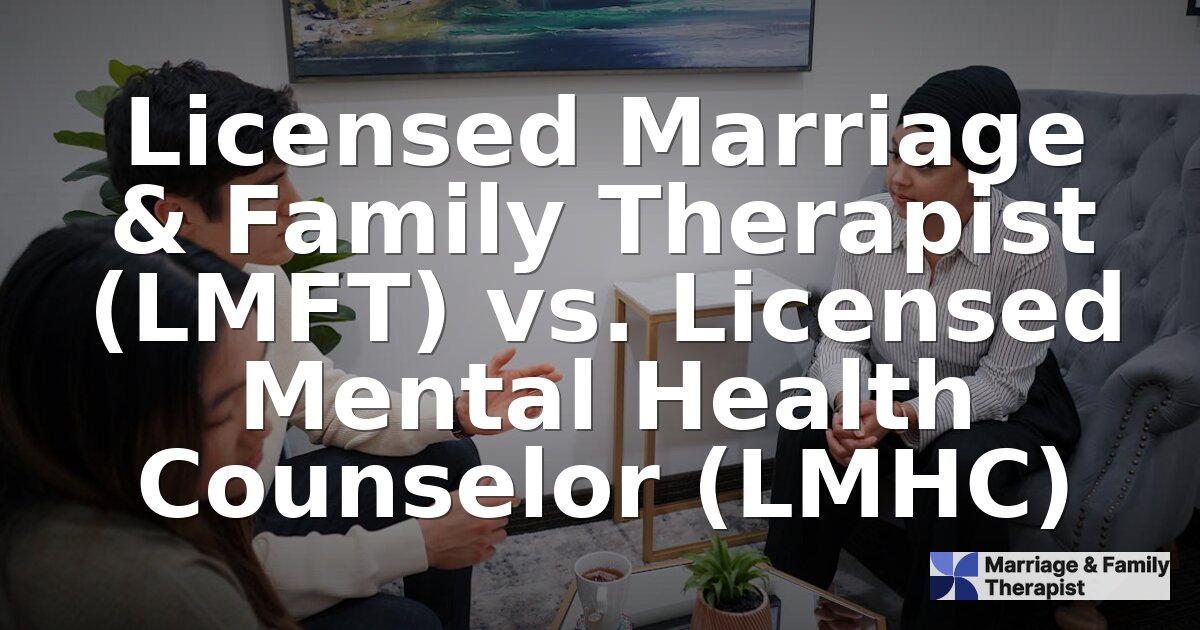 LMFT vs. LMHC: Key Differences in Salary, Scope & Licensing