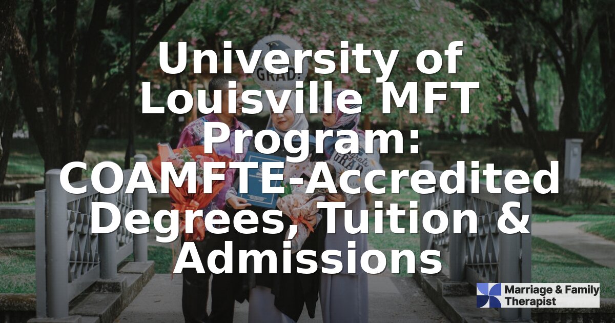 University of Louisville MFT Program: COAMFTE Degrees & Guide