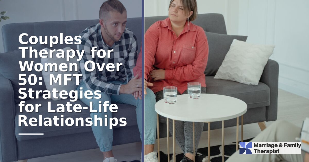 Couples Therapy for Women 50+: MFT Strategies for Late-Life Love