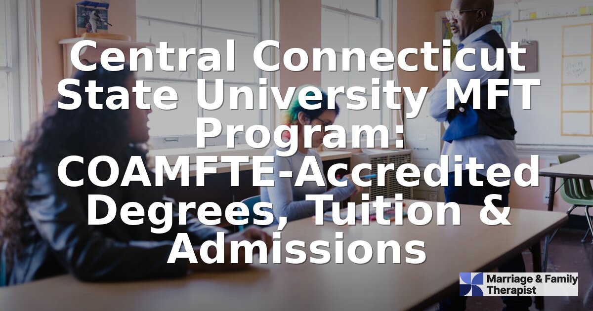 CCSU MFT Program: COAMFTE-Accredited Degree, Cost & Admissions