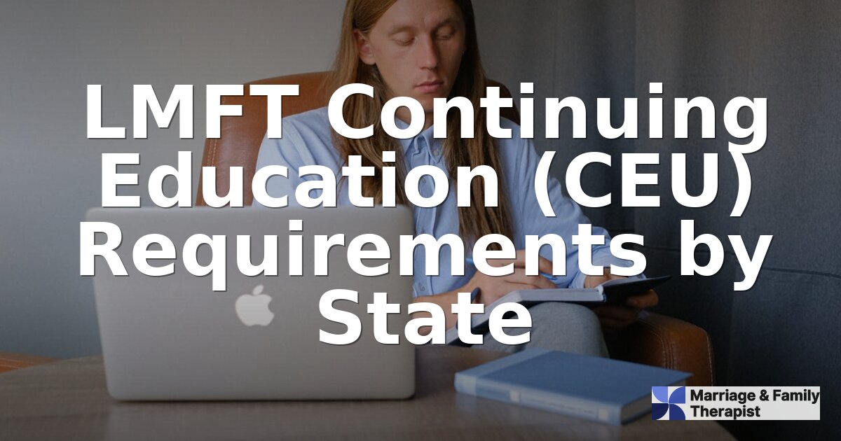 LMFT Continuing Education (CEU) Requirements by State [2026]