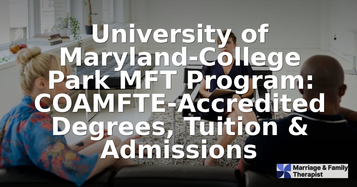 University of Maryland MFT Program: Tuition, Admissions & More