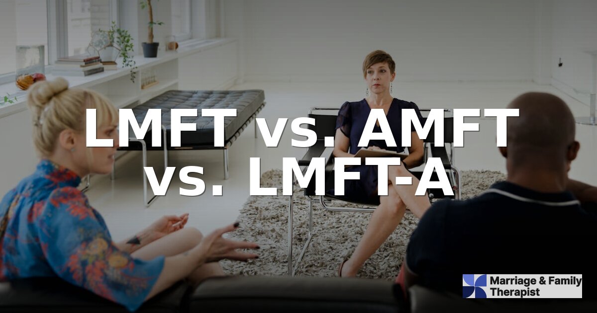 LMFT vs. AMFT vs. LMFT-A: Key Differences Explained
