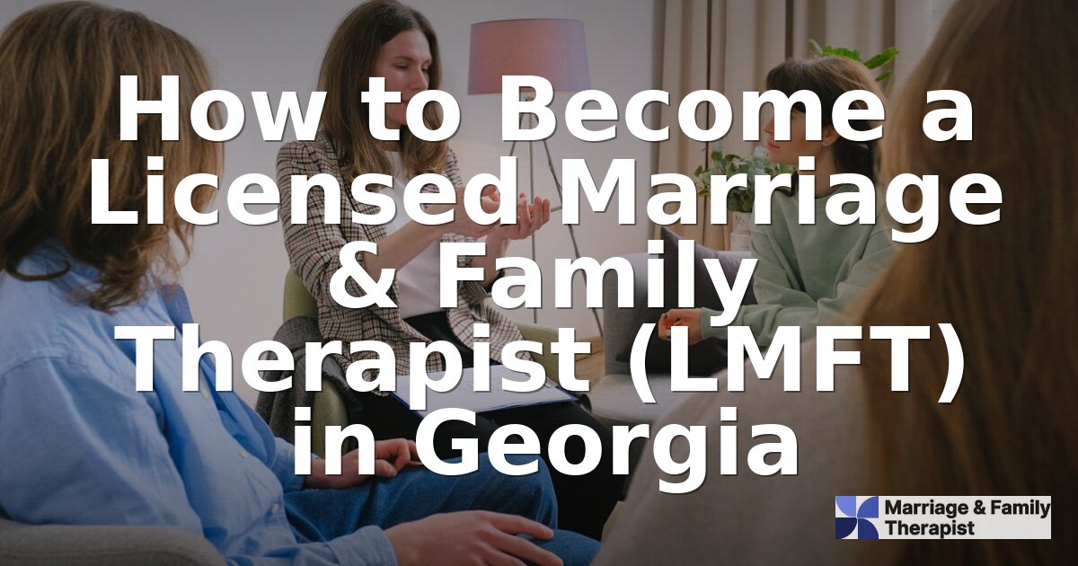 How to Become an LMFT in Georgia: Requirements & Steps