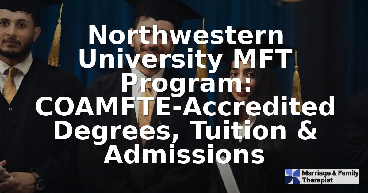 Northwestern MFT Program: COAMFTE Accreditation, Cost & More