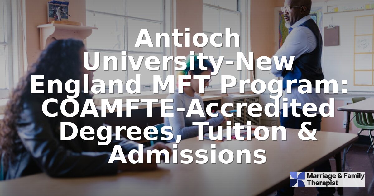 Antioch University-New England MFT Program: Full Review