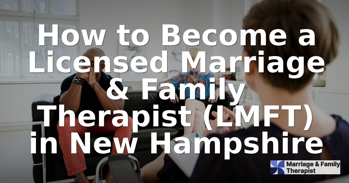How to Become an LMFT in New Hampshire (2026 Guide)